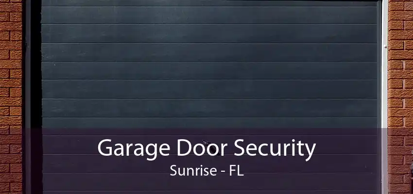 Garage Door Security Sunrise - FL