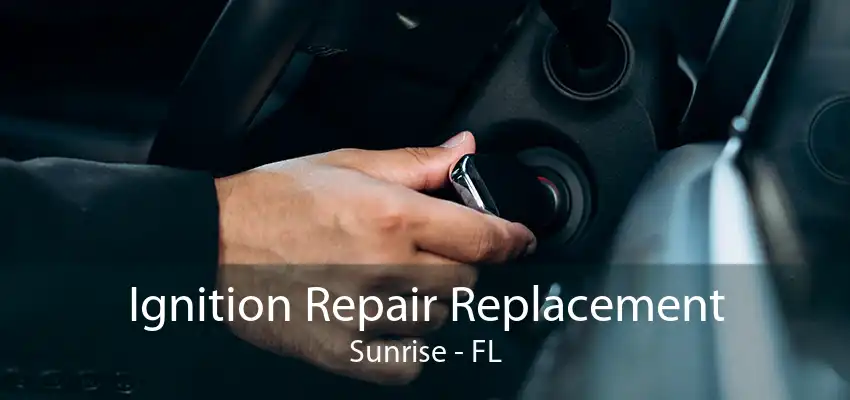 Ignition Repair Replacement Sunrise - FL