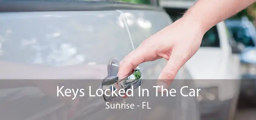 Keys Locked In The Car Sunrise - FL